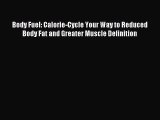 Read Body Fuel: Calorie-Cycle Your Way to Reduced Body Fat and Greater Muscle Definition Ebook