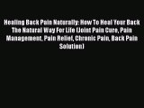 Read Healing Back Pain Naturally: How To Heal Your Back The Natural Way For Life (Joint Pain