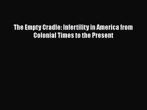 Download The Empty Cradle: Infertility in America from Colonial Times to the Present Read
