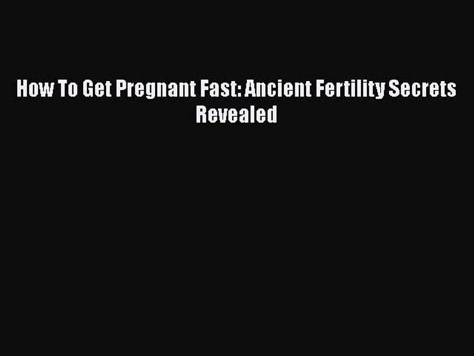 Download How To Get Pregnant Fast: Ancient Fertility Secrets Revealed  Read Online