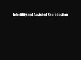 Read Infertility and Assisted Reproduction Ebook Free