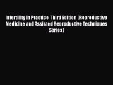 Read Infertility in Practice Third Edition (Reproductive Medicine and Assisted Reproductive