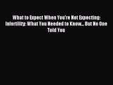 Download What to Expect When You're Not Expecting: Infertility: What You Needed to Know...