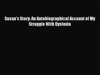 Free Full [PDF] Downlaod Susan's Story: An Autobiographical Account of My Struggle With Dyslexia#