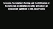 [Read PDF] Science Technology Policy and the Diffusion of Knowledge: Understanding the Dynamics