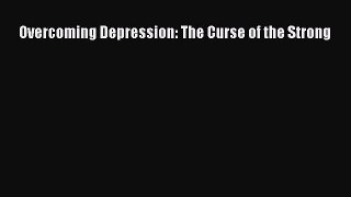 Download Overcoming Depression: The Curse of the Strong Book Online