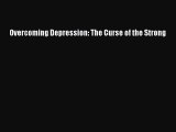Download Overcoming Depression: The Curse of the Strong Book Online