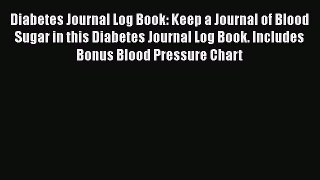 Read Diabetes Journal Log Book: Keep a Journal of Blood Sugar in this Diabetes Journal Log