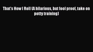 Read That's How I Roll (A hilarious but fool proof take on potty training) Ebook Free