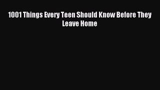 Download 1001 Things Every Teen Should Know Before They Leave Home Ebook Online