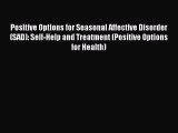 Read Positive Options for Seasonal Affective Disorder (SAD): Self-Help and Treatment (Positive