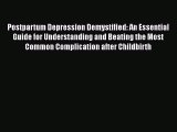 Read Postpartum Depression Demystified: An Essential Guide for Understanding and Beating the