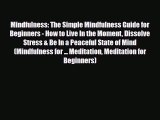 Read Mindfulness: The Simple Mindfulness Guide for Beginners - How to Live In the Moment Dissolve