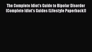 Read The Complete Idiot's Guide to Bipolar Disorder (Complete Idiot's Guides (Lifestyle Paperback))