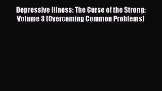 Read Depressive Illness: The Curse of the Strong: Volume 3 (Overcoming Common Problems) Ebook