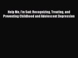 Read Help Me I'm Sad: Recognizing Treating and Preventing Childhood and Adolescent Depression