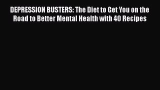 Read DEPRESSION BUSTERS: The Diet to Get You on the Road to Better Mental Health with 40 Recipes