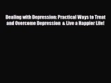 Read Dealing with Depression: Practical Ways to Treat and Overcome Depression  & Live a Happier