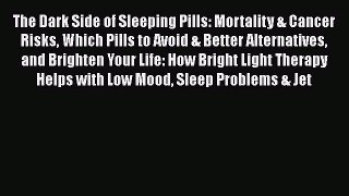 Read The Dark Side of Sleeping Pills: Mortality & Cancer Risks Which Pills to Avoid & Better