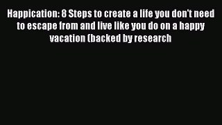 Download Happication: 8 Steps to create a life you don't need to escape from and live like