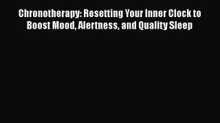 Read Chronotherapy: Resetting Your Inner Clock to Boost Mood Alertness and Quality Sleep Book