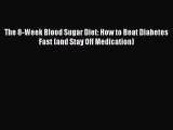 Read The 8-Week Blood Sugar Diet: How to Beat Diabetes Fast (and Stay Off Medication) Ebook