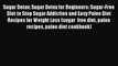 Read Sugar Detox: Sugar Detox for Beginners: Sugar-Free Diet to Stop Sugar Addiction and Easy