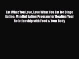 Read Eat What You Love Love What You Eat for Binge Eating: Mindful Eating Program for Healing