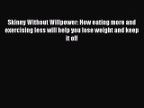 Download Skinny Without Willpower: How eating more and exercising less will help you lose weight