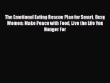 Download The Emotional Eating Rescue Plan for Smart Busy Women: Make Peace with Food Live the