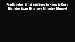 Read Prediabetes: What You Need to Know to Keep Diabetes Away (Marlowe Diabetes Library) Book