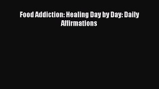 Download Food Addiction: Healing Day by Day: Daily Affirmations Ebook Online