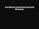 Download Food Addiction: Healing Day by Day: Daily Affirmations Ebook Online