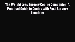 Read The Weight Loss Surgery Coping Companion: A Practical Guide to Coping with Post-Surgery