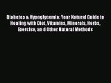 Read Diabetes & Hypoglycemia: Your Natural Guide to Healing with Diet Vitamins Minerals Herbs