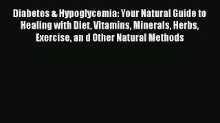 Read Diabetes & Hypoglycemia: Your Natural Guide to Healing with Diet Vitamins Minerals Herbs