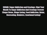 Read SUGAR: Sugar Addiction and Cravings: Shut Your Mouth To Sugar Addiction And Cravings Forever