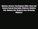 Read Diabetes: Reverse Your Diabetes With a Clear and Concise Step by Step Guide: (Diabetes