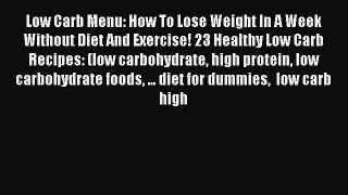 Read Low Carb Menu: How To Lose Weight In A Week Without Diet And Exercise! 23 Healthy Low