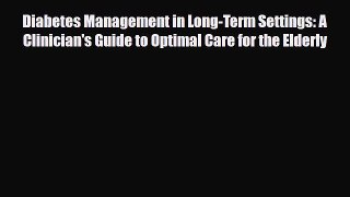 Read Diabetes Management in Long-Term Settings: A Clinician's Guide to Optimal Care for the
