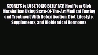 Read SECRETS to LOSE TOXIC BELLY FAT! Heal Your Sick Metabolism Using State-Of-The-Art Medical
