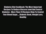 Read Diabetes Diet Cookbook: The Most Important Recipes To Reduce Glucose Level And Control