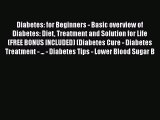 Read Diabetes: for Beginners - Basic overview of Diabetes: Diet Treatment and Solution for