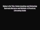 Read Dying to Be Thin: Understanding and Defeating Anorexia Nervosa and Bulimia--A Practical