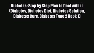 Read Diabetes: Step by Step Plan to Deal with it (Diabetes Diabetes Diet Diabetes Solution