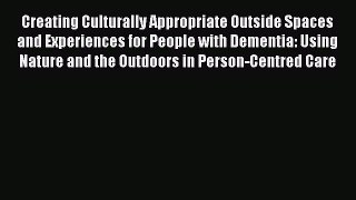 Read Creating Culturally Appropriate Outside Spaces and Experiences for People with Dementia: