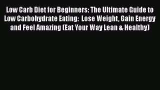 Read Low Carb Diet for Beginners: The Ultimate Guide to Low Carbohydrate Eating:  Lose Weight