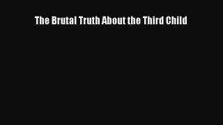 PDF The Brutal Truth About the Third Child Free Books
