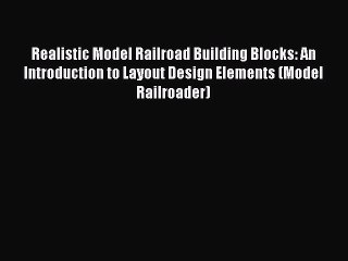 Read Realistic Model Railroad Building Blocks: An Introduction to Layout Design Elements (Model