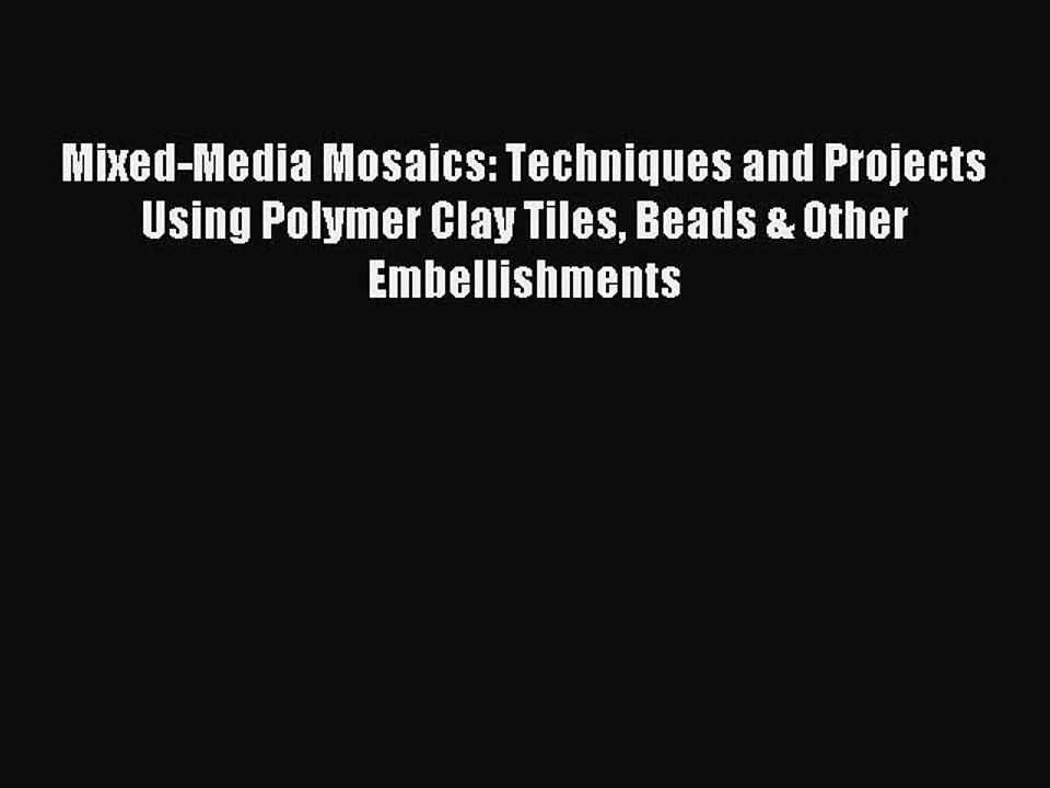 Read Mixed-Media Mosaics: Techniques and Projects Using Polymer Clay Tiles Beads & Other Embellishments